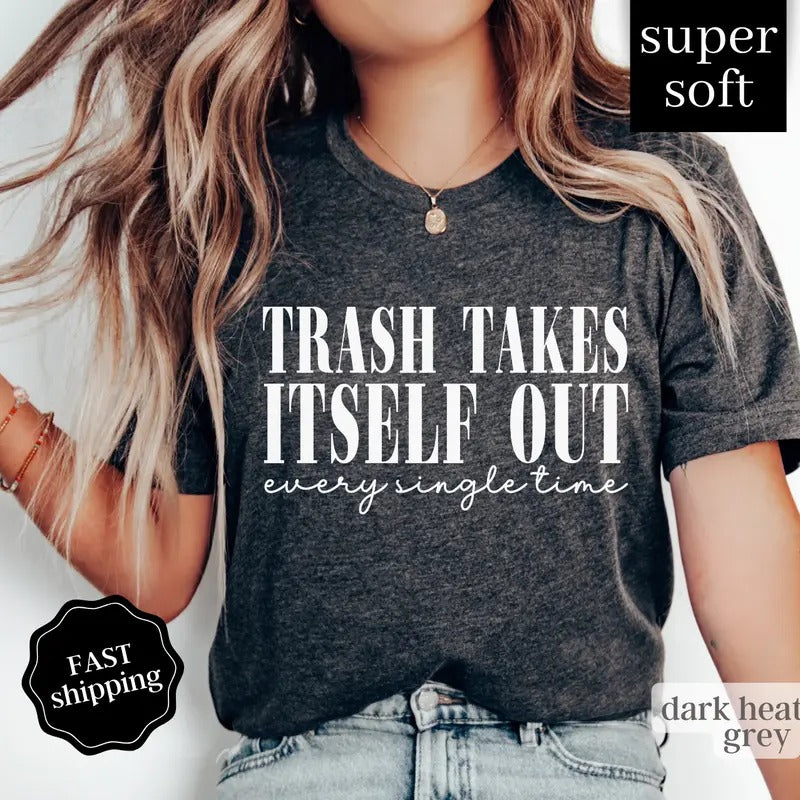 Trash Takes Itself Out Shirt, Era Shirt, Funny Quotes Shirt, Trending Shirts for Women, Gift for Her, Funny Tee Comfort Cotton