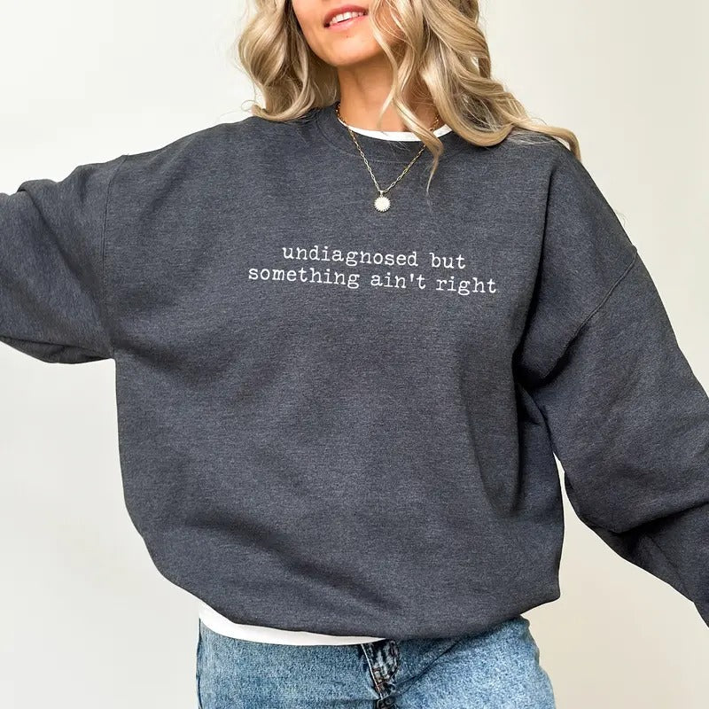 Undiagnosed But Something Ain't Right Sweatshirt, Funny Mental Health Pullover, Chronic Illness Tops for Women, Anxiety Crewneck, Sarcastic Womenswear