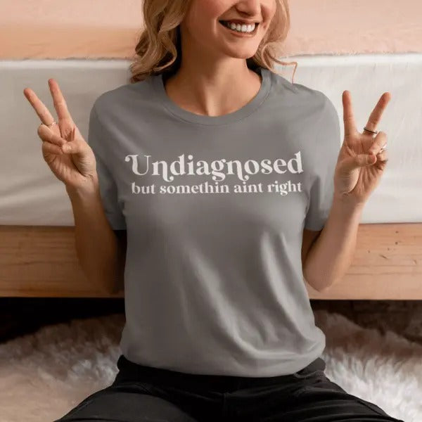 Undiagnosed but something aint right -  casual unisex T-shirt  - funny graphic tees  - women's clothing