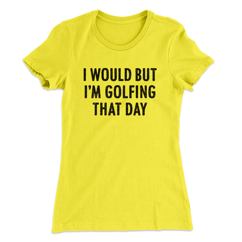 I Would But I'm Golfing That Day Funny Women's T-Shirt