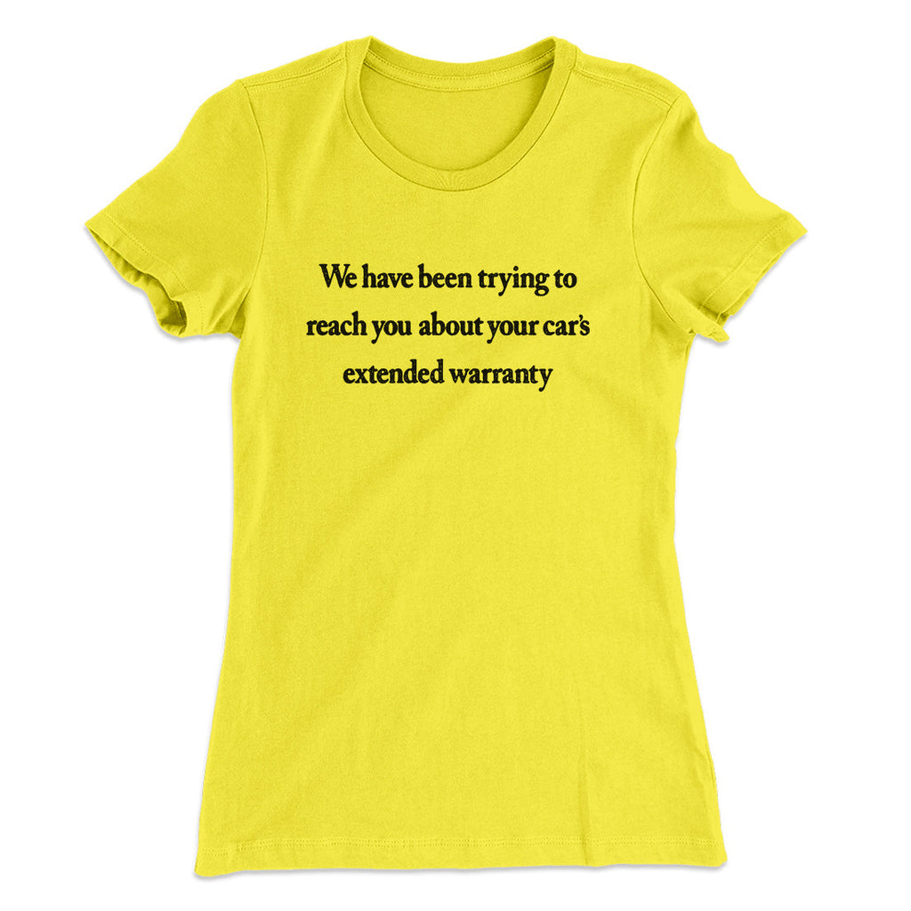 We Have Been Trying To Reach You About Carâ€™s Extended Warranty Funny Women's T-Shirt