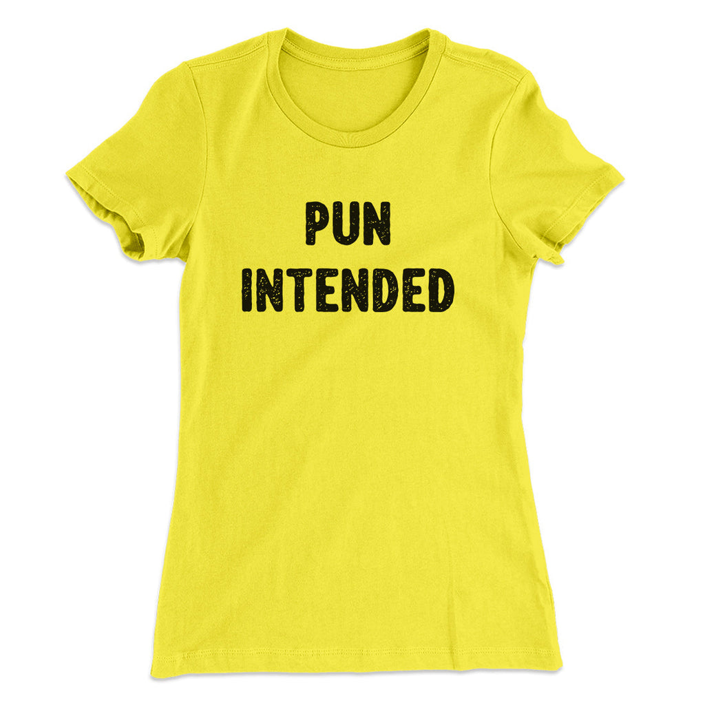 Pun Intended Funny Women's T-Shirt