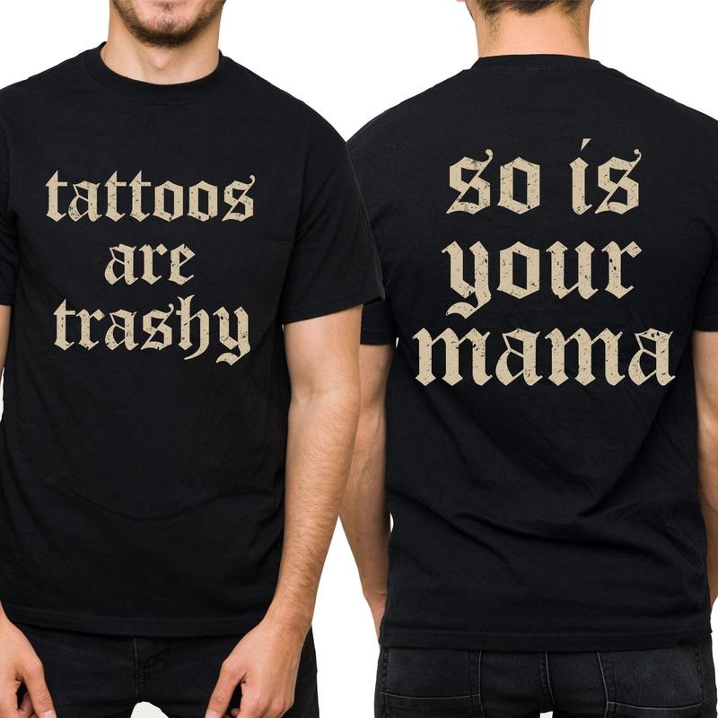Vintage Tattoos Are Trashy Graphic Tee, Sarcatsic Trashy Tattoos So Is Your Mama T-shirt For Men, Sarcatsic Tatted Men Shirt