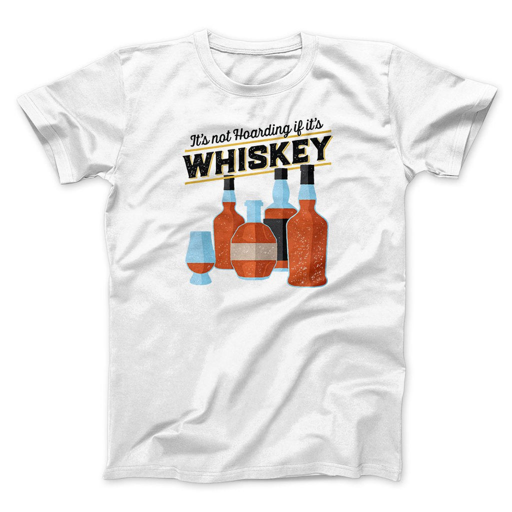 It's Not Hoarding If It's Whiskey Funny Men/Unisex T-Shirt