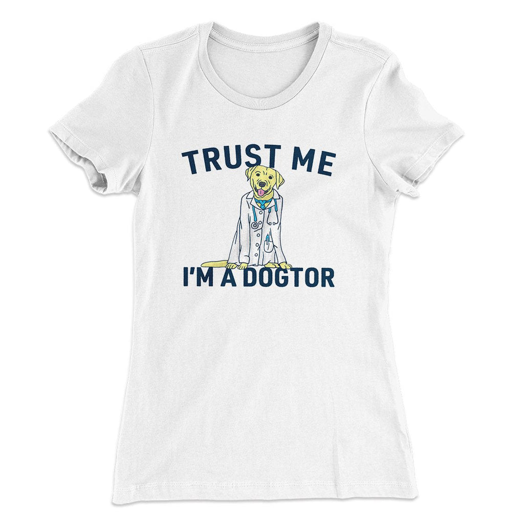 Trust Me I'm A Dogtor Funny Women's T-Shirt