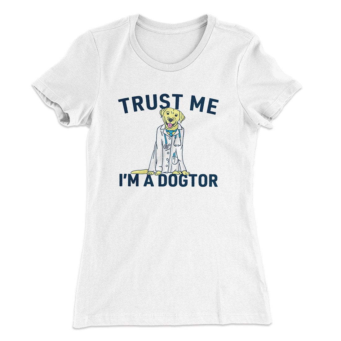 Trust Me I'm A Dogtor Funny Women's T-Shirt