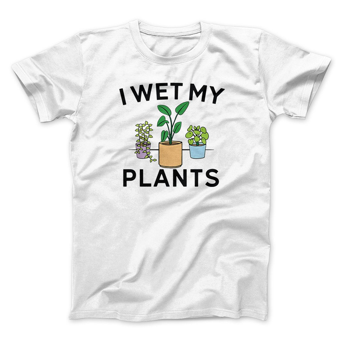 I Wet My Plants Funny Men/Unisex T-Shirt