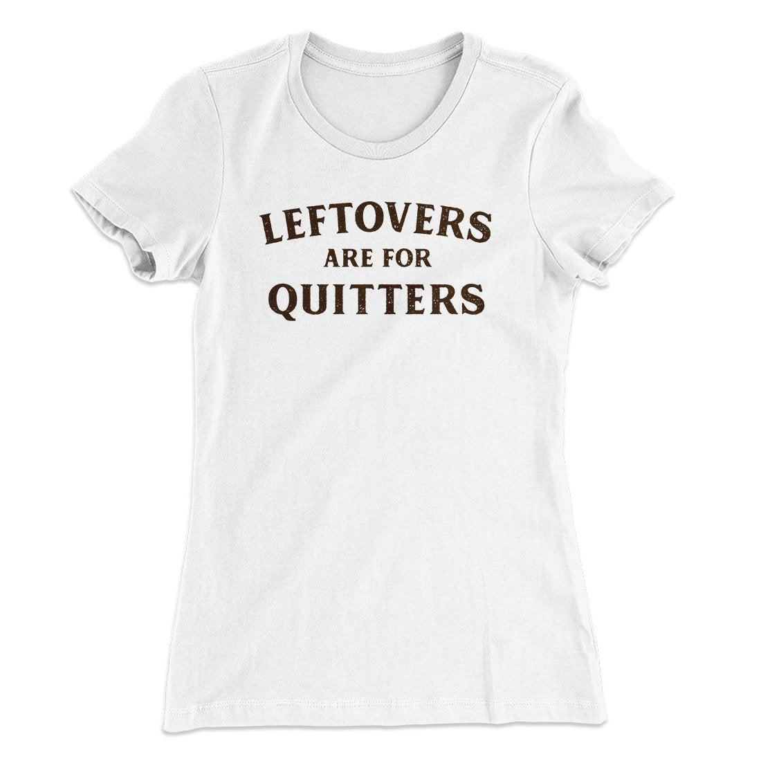 Leftovers Are For Quitters Funny Thanksgiving Women's T-Shirt