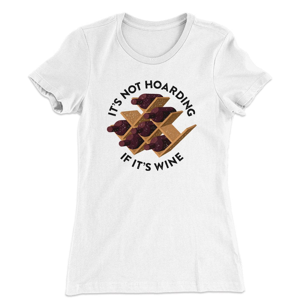 It's Not Hoarding If It's Wine Funny Women's T-Shirt