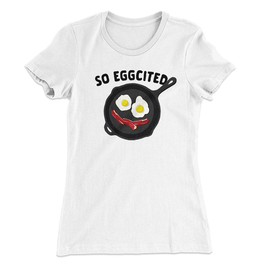 So Eggcited Funny Women's T-Shirt