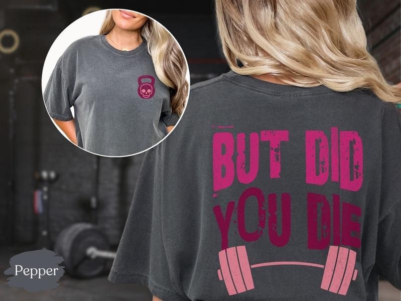 Weightlifting T-Shirt, But Did You Die , Funny Tee, Oversized Work Out Tee, Pump Cover, Women Gym Shirt, Shirts That Go Hard