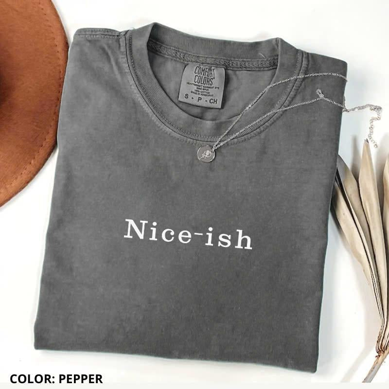 Comfort Colors Nice-ish Shirt, Comfort Colors Funny Quote Tee, Unisex Style, Trendy Gift for Men/Women, For Woman