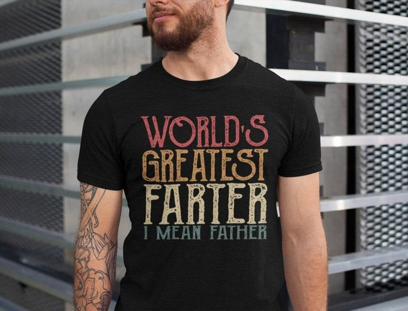 World Greatest Farter I mean Father T-Shirt Funny - Fathers Day Gift - Husband Shirt Humor Gift for Men - Funny Dad Shirt Father  T-shirt, sweater and Hoodie