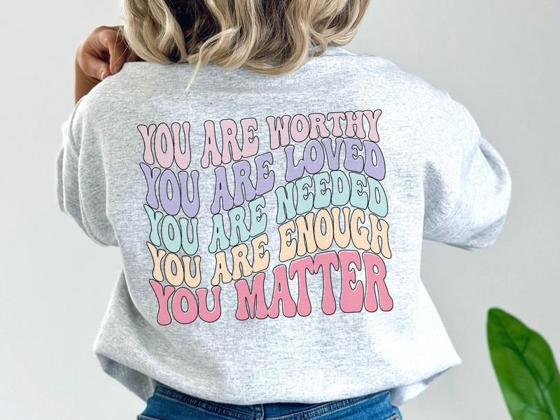You Are Worthy, You Are Loved, You are Needed, You are Enough, You Matter Sweatshirt, Words on Back Mental Health Awareness Sweatshirt, Ash Sweatshirt with Graphic, Retro Font Anxiety Sweatshirt