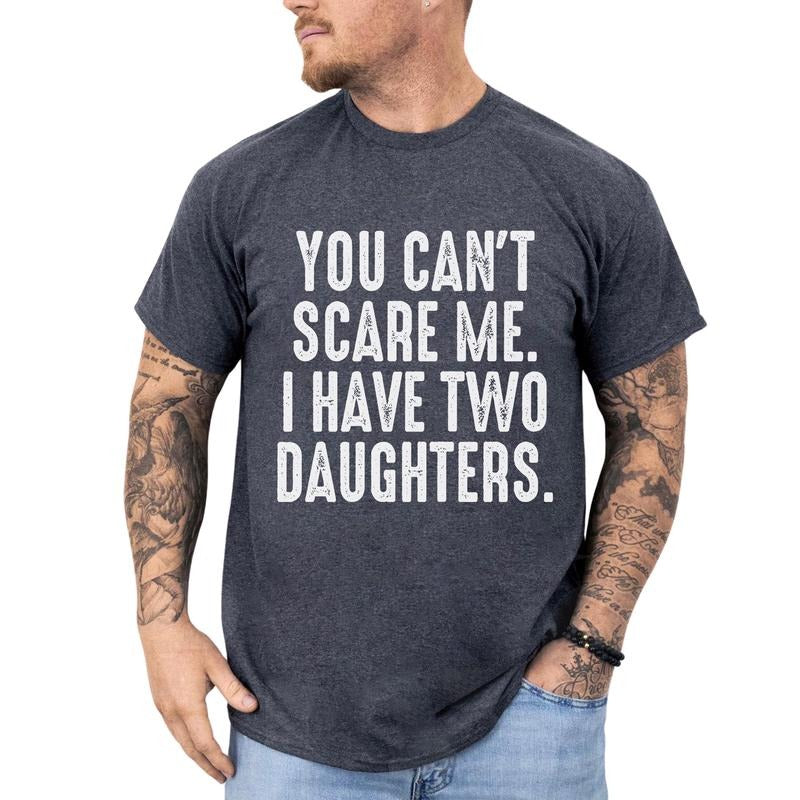 You Can't Scare Me I Have Two Daughters Shirt, Funny Shirt For Dad with 2 Daughters, Father's Day Graphic Tee, Dad Of Girls Shirt, Sarcastic Daddy Tee, Unhinged Shirt for Husband, Daddy Tee, Father's Day Gift Shirt, Casual Menswear, Comfort Relaxed Cotton
