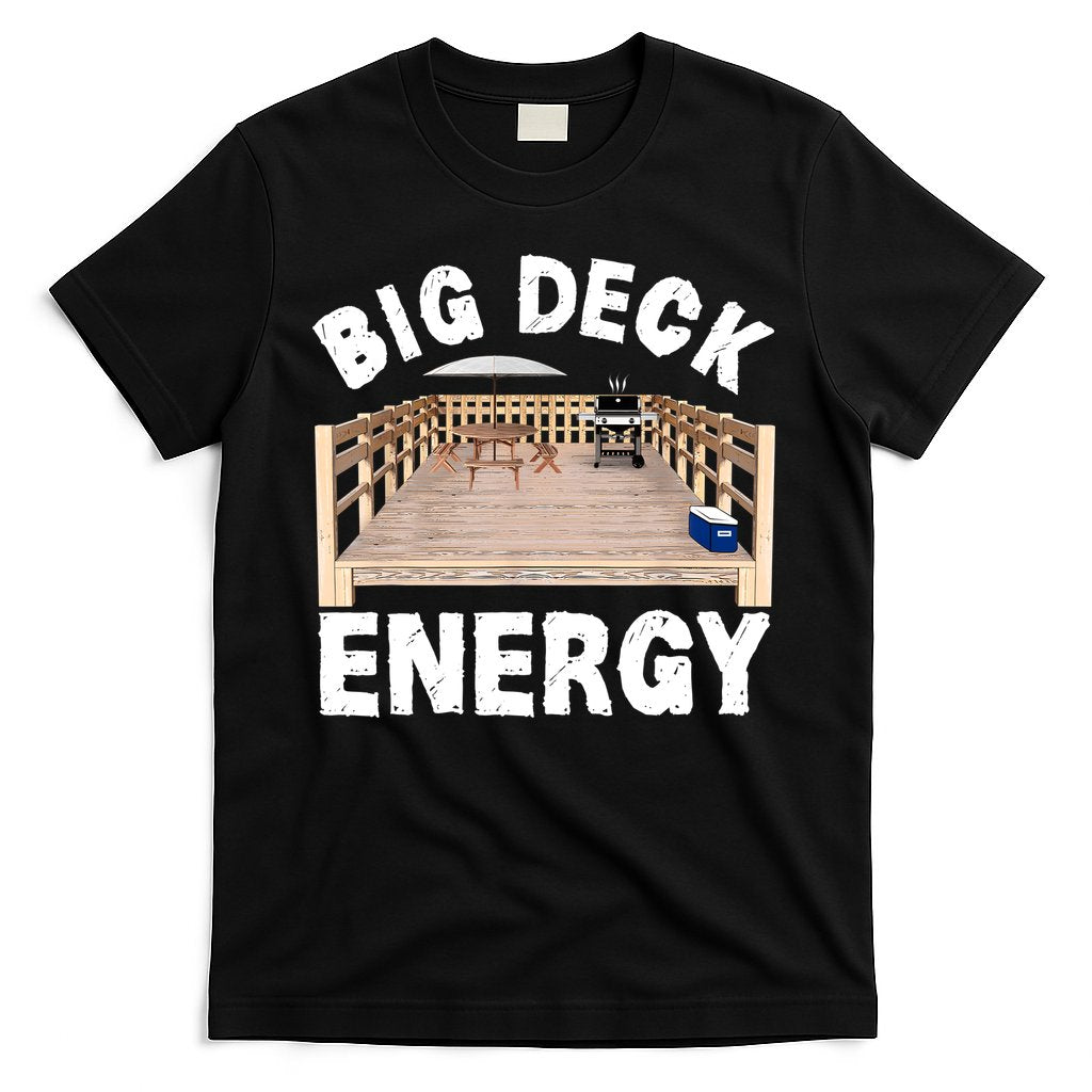 Big Deck Energy | Funny Back Yard Deck Owner & Carpentry Pun T-Shirt