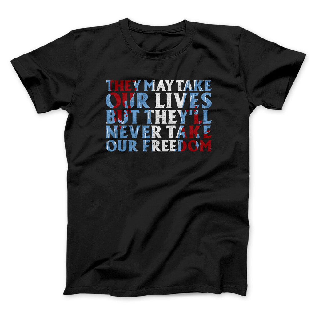 They May Take Our Lives But Theyâ€™ll Never Take Our Freedom Funny Movie Men/Unisex T-Shirt