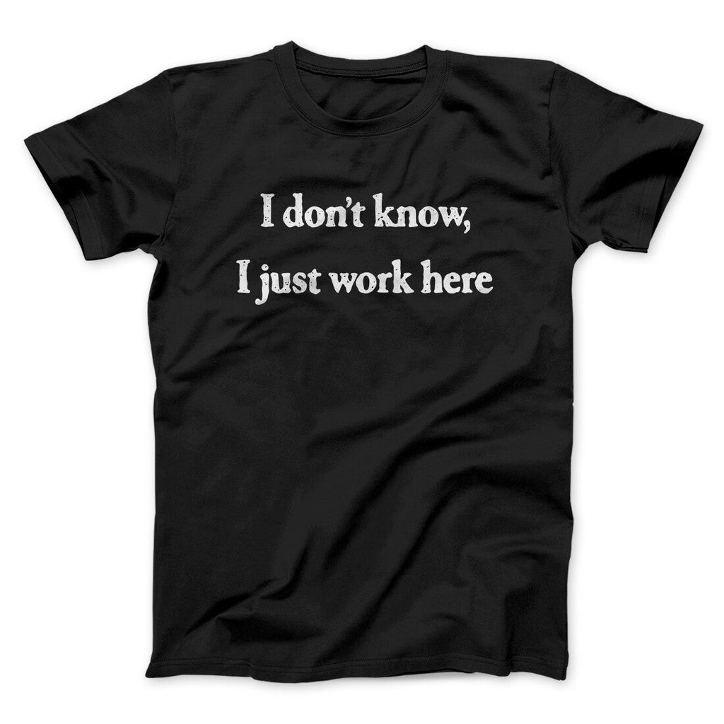 I Donâ€™t Know I Just Work Here Funny Men/Unisex T-Shirt