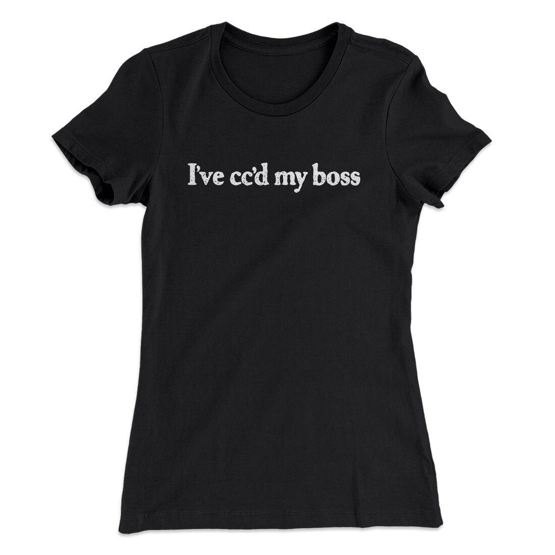 Iâ€™ve Ccâ€™d My Boss Funny Women's T-Shirt