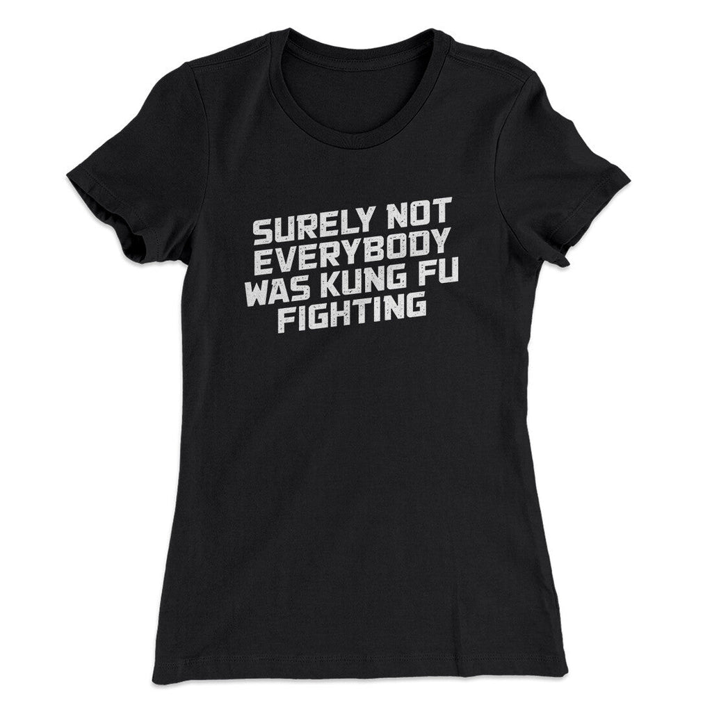Surely Not Everyone Was Kung Fu Fighting Funny Women's T-Shirt