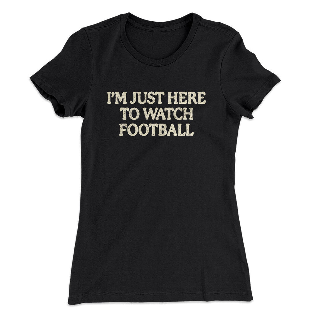 Iâ€™m Just Here To Watch Football Funny Thanksgiving Women's T-Shirt