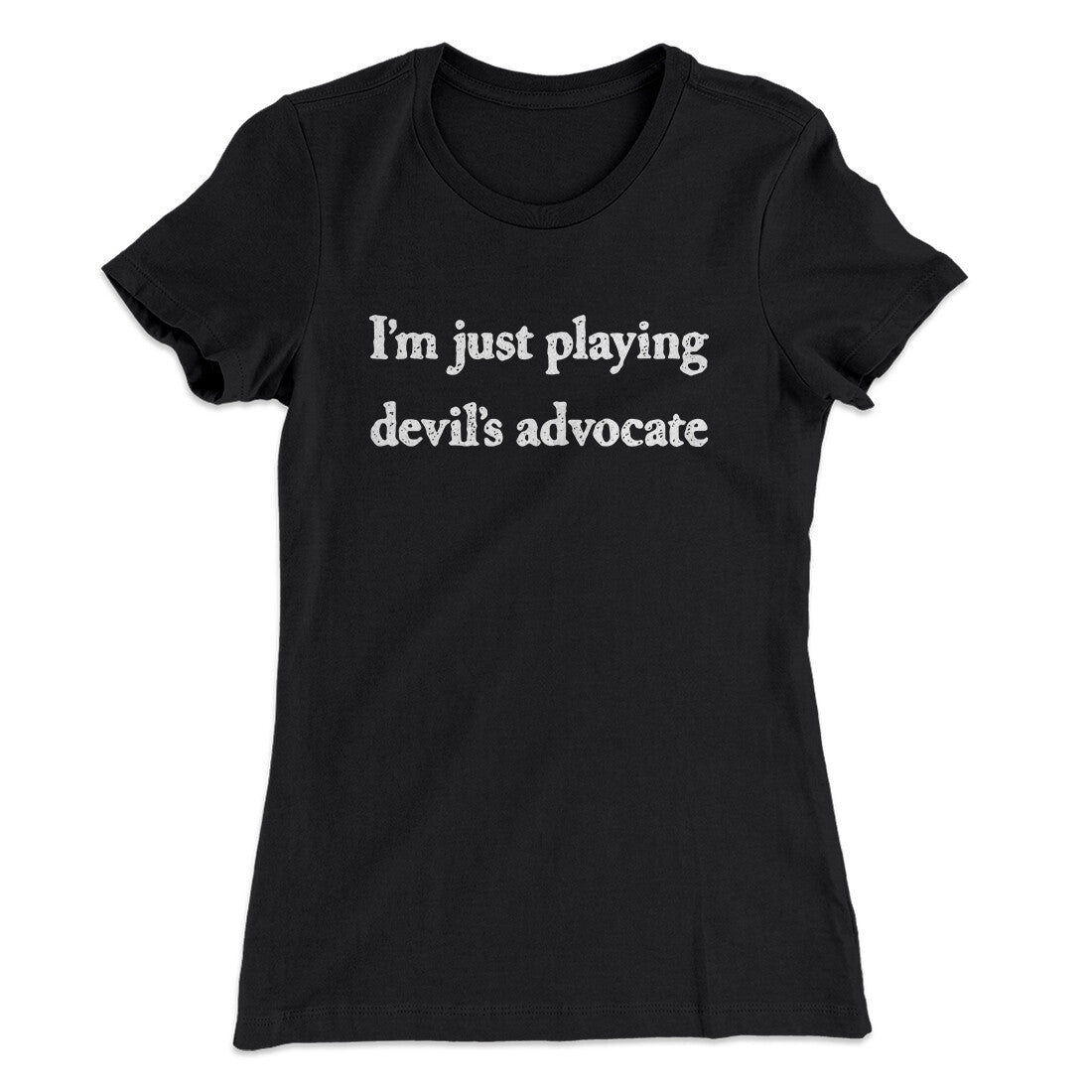 Iâ€™m Just Playing Devilâ€™s Advocate Funny Women's T-Shirt