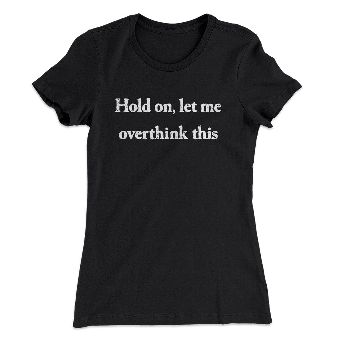 Hold On Let Me Overthink This Funny Women's T-Shirt