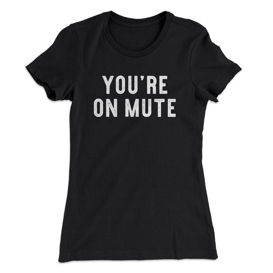 Youâ€™re On Mute Funny Women's T-Shirt