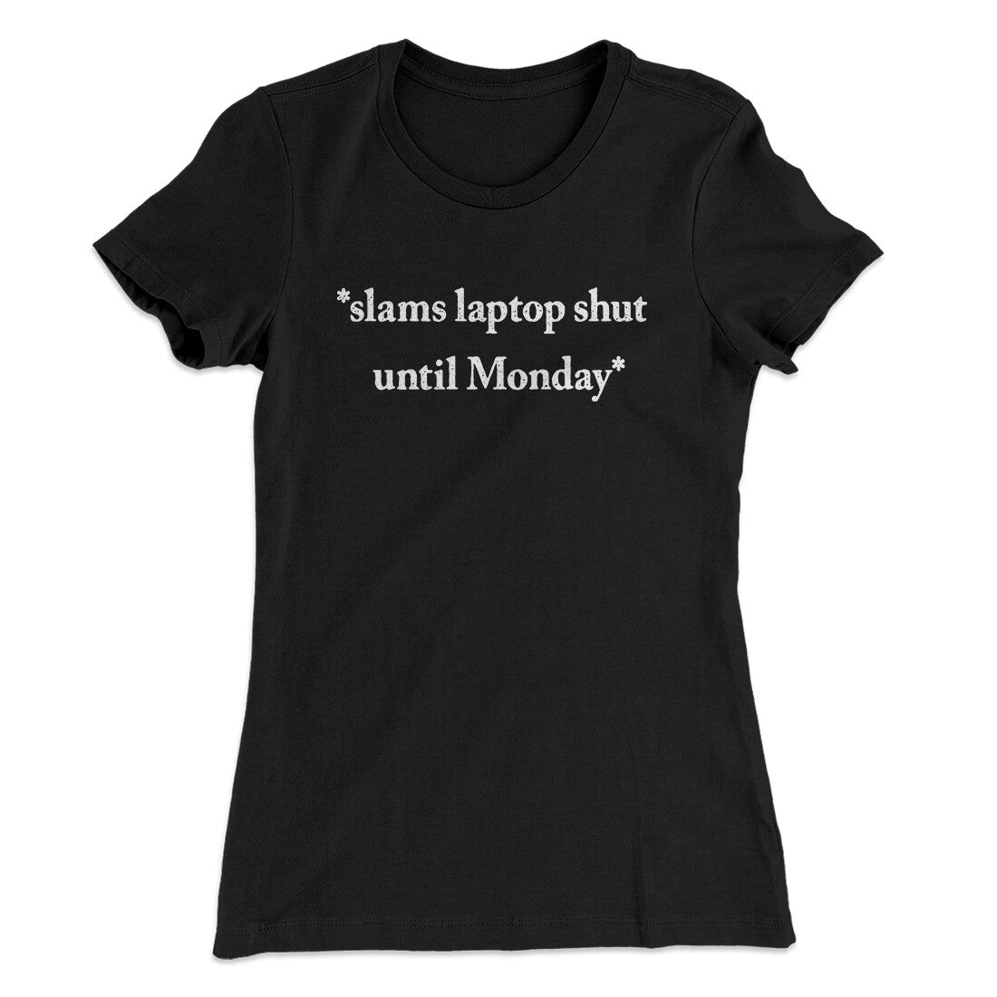 Slams Laptop Shut Until Monday Funny Women's T-Shirt