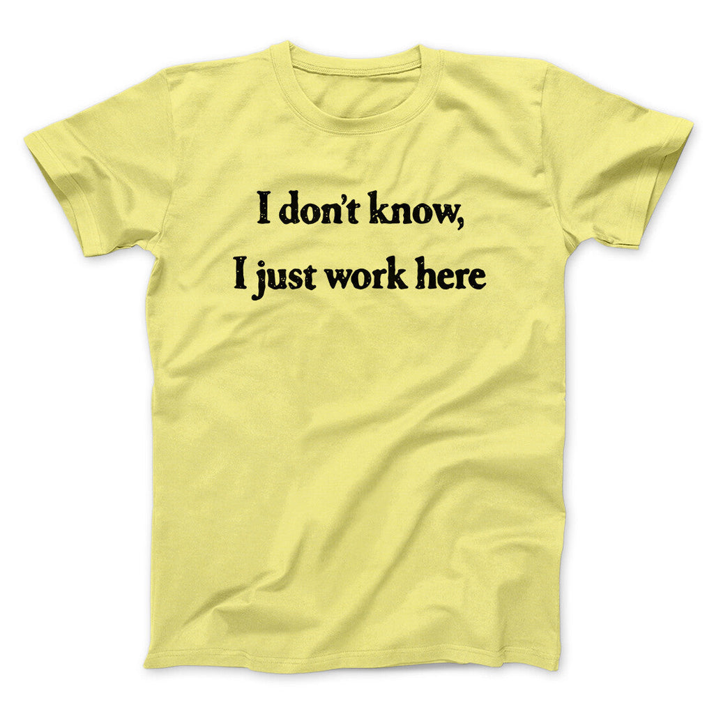 I Donâ€™t Know I Just Work Here Funny Men/Unisex T-Shirt
