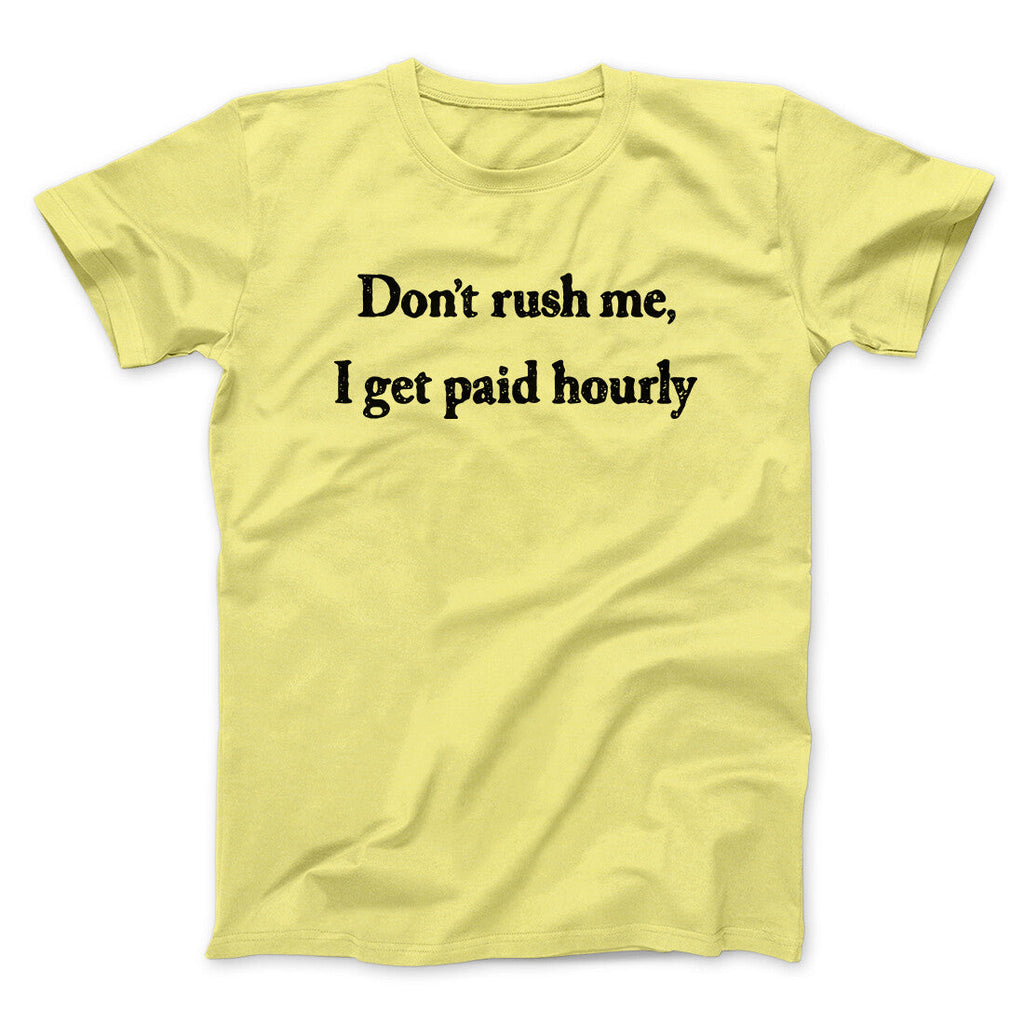 Donâ€™t Rush Me I Get Paid Hourly Funny Men/Unisex T-Shirt