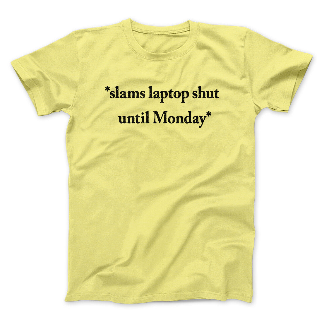 Slams Laptop Shut Until Monday Funny Men/Unisex T-Shirt