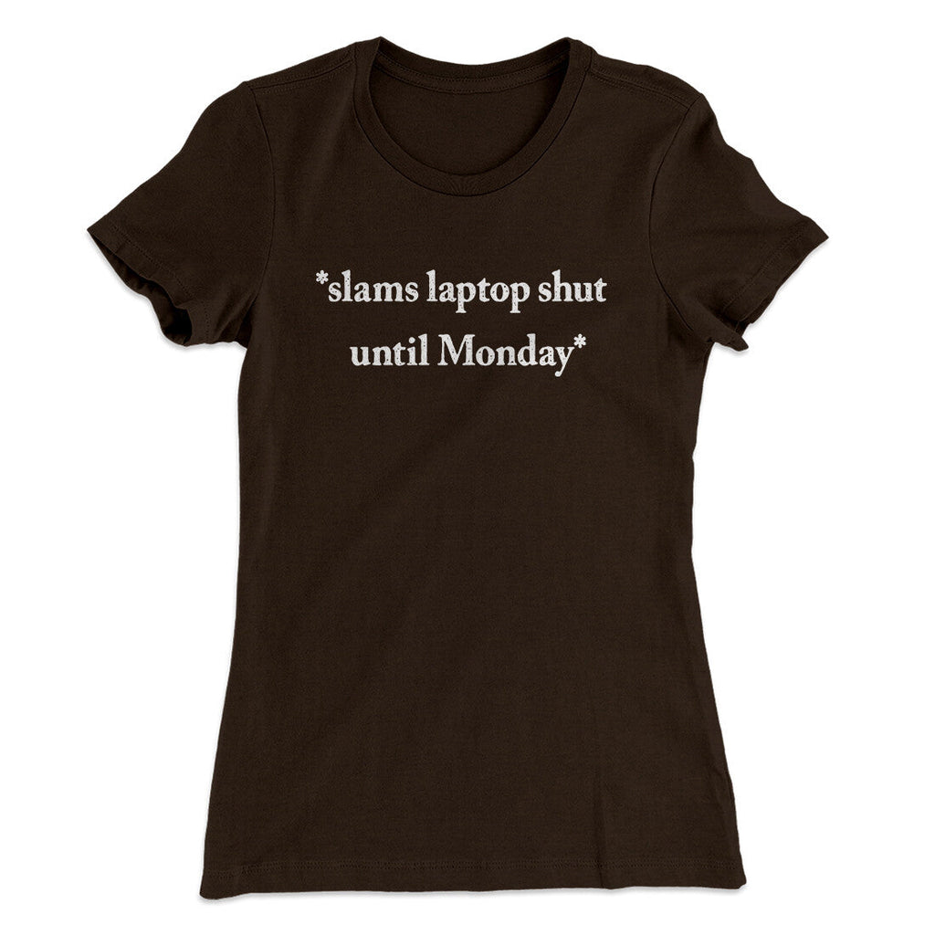 Slams Laptop Shut Until Monday Funny Women's T-Shirt
