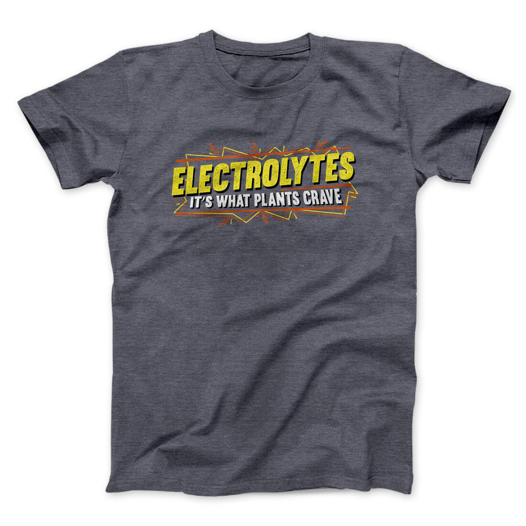 Electrolytes Itâ€™s What Plants Crave Funny Movie Men/Unisex T-Shirt