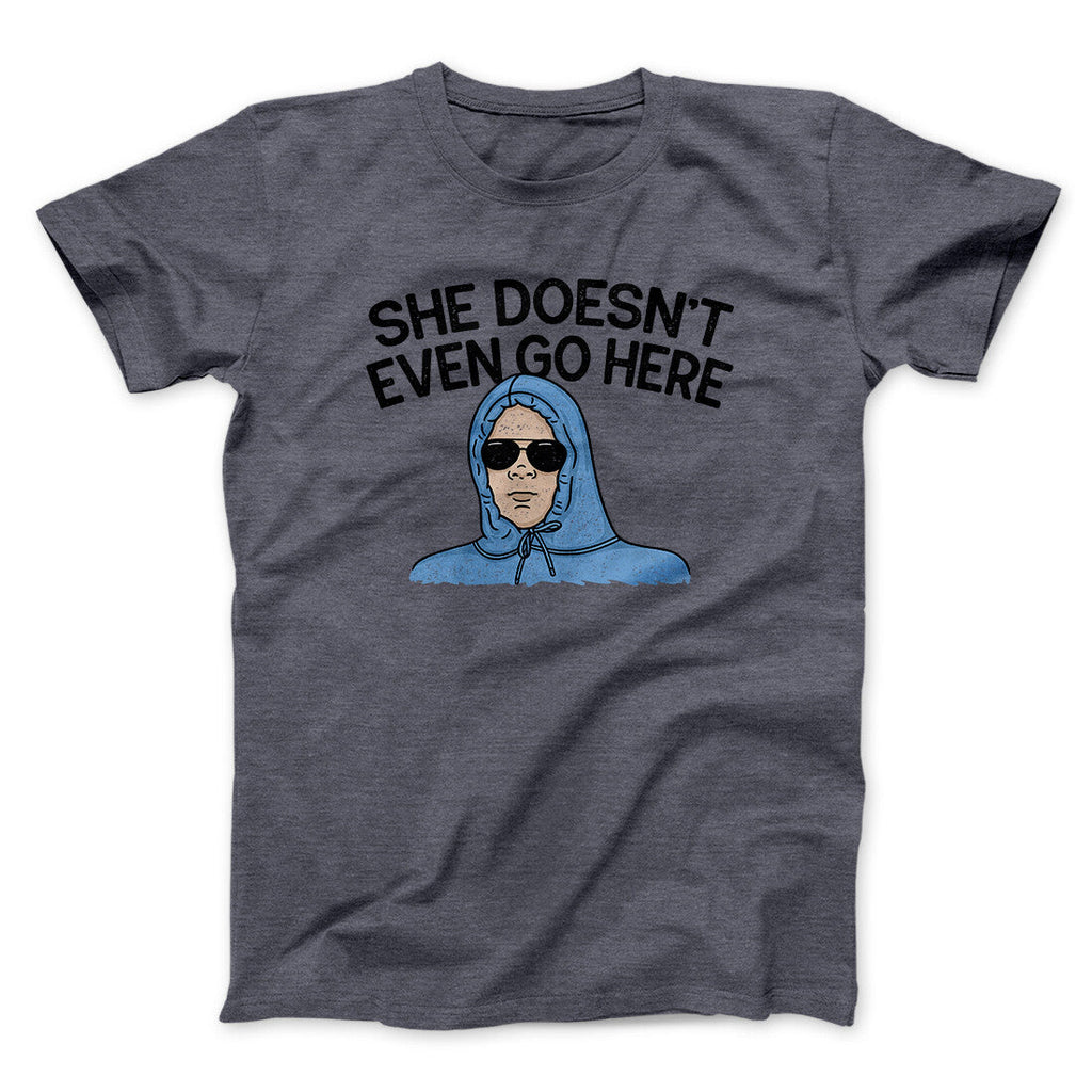 She Doesnt Even Go Here Funny Movie Men/Unisex T-Shirt