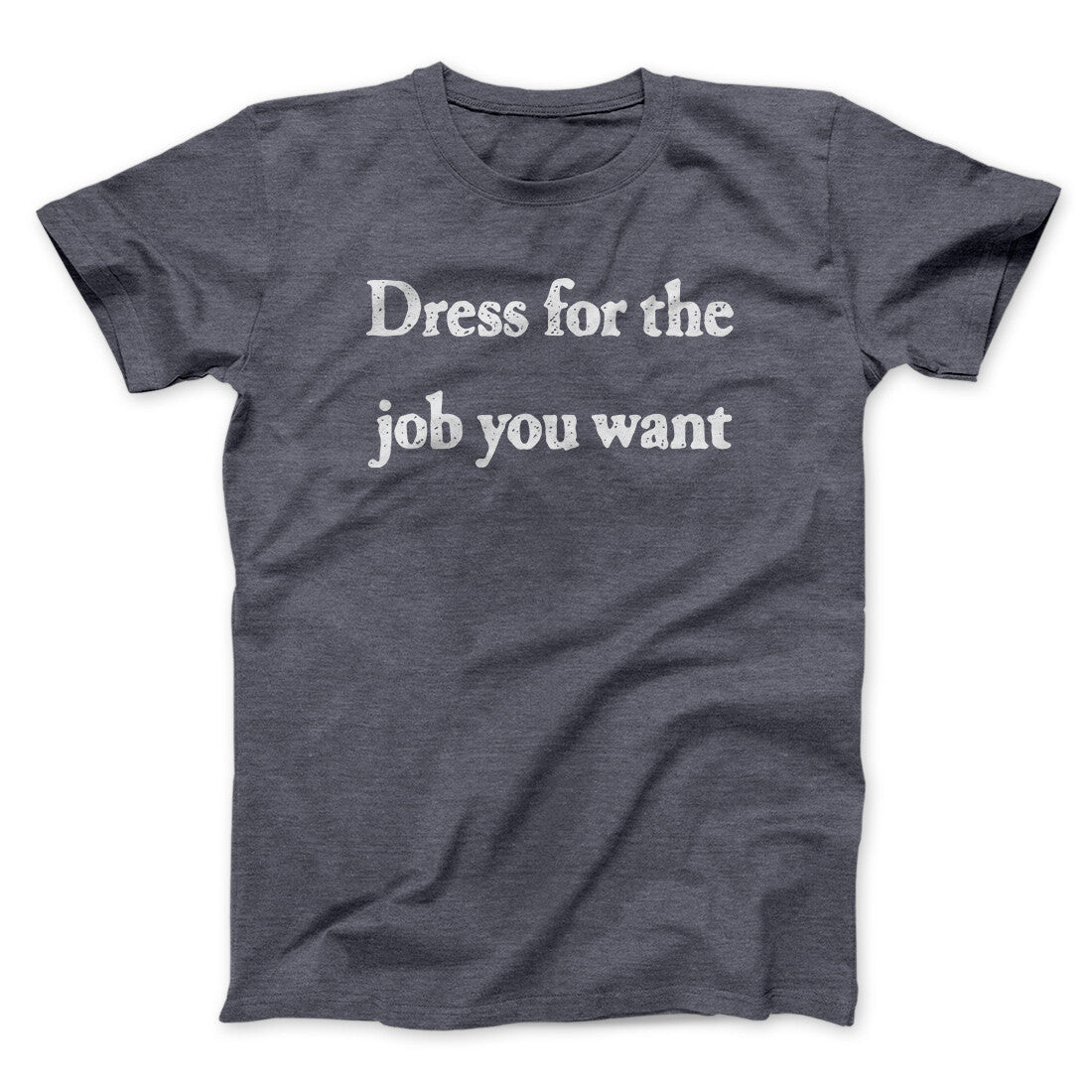 Dress For The Job You Want Funny Men/Unisex T-Shirt