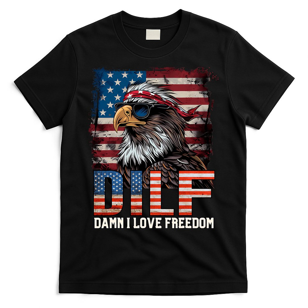 Dilf Damn I Love Freedom Eagle Funny Patriotic 4th Of July T-Shirt