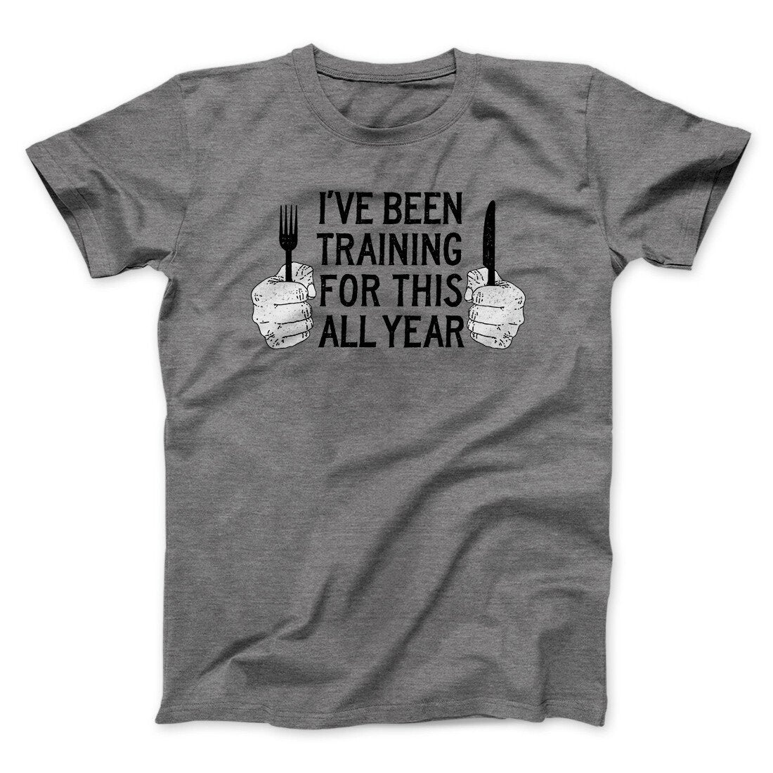 Ive Been Training For This All Year Funny Thanksgiving Men/Unisex T-Shirt