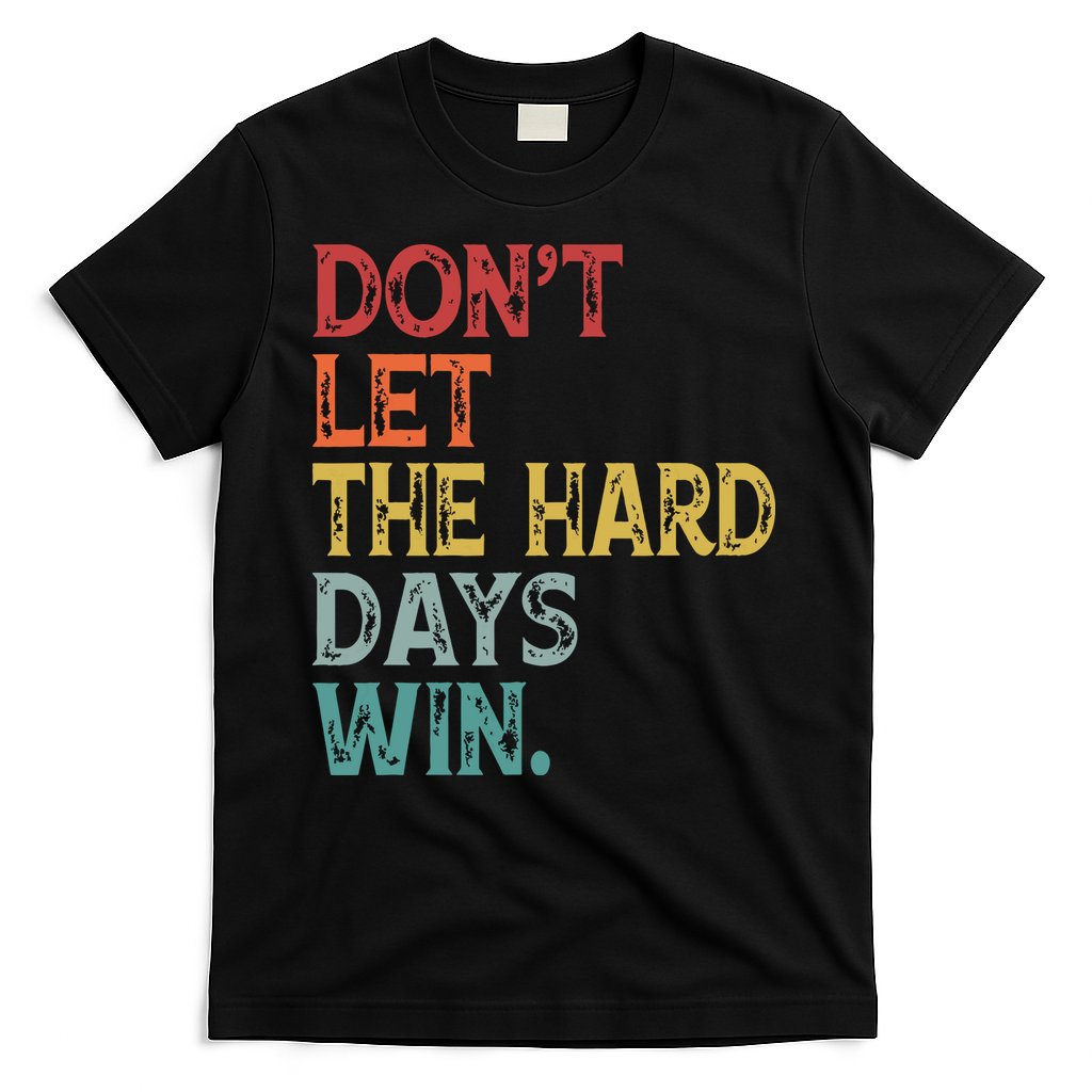 Dont Let The Hard Days Win Quote Funny T-Shirt