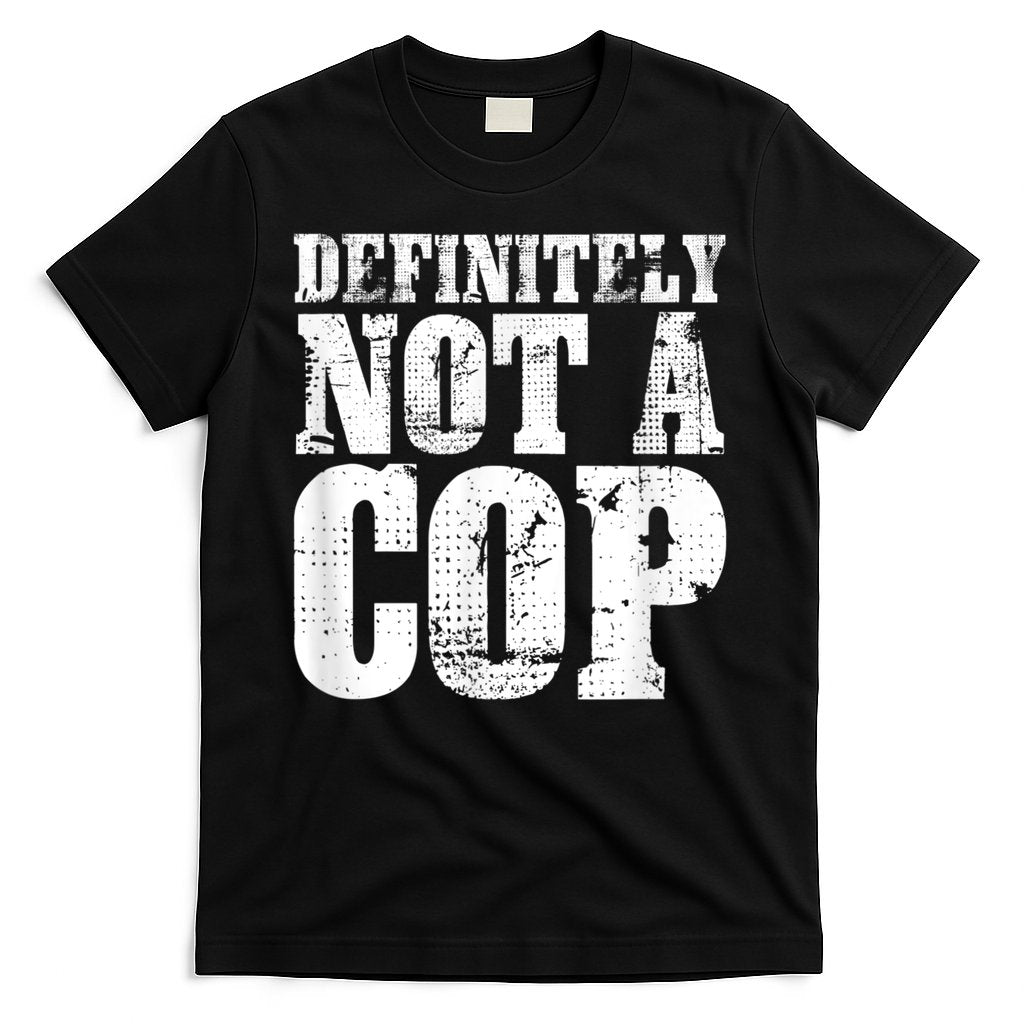 Definitely Not A Cop Funny Undercover Police Officer Apparel T-Shirt