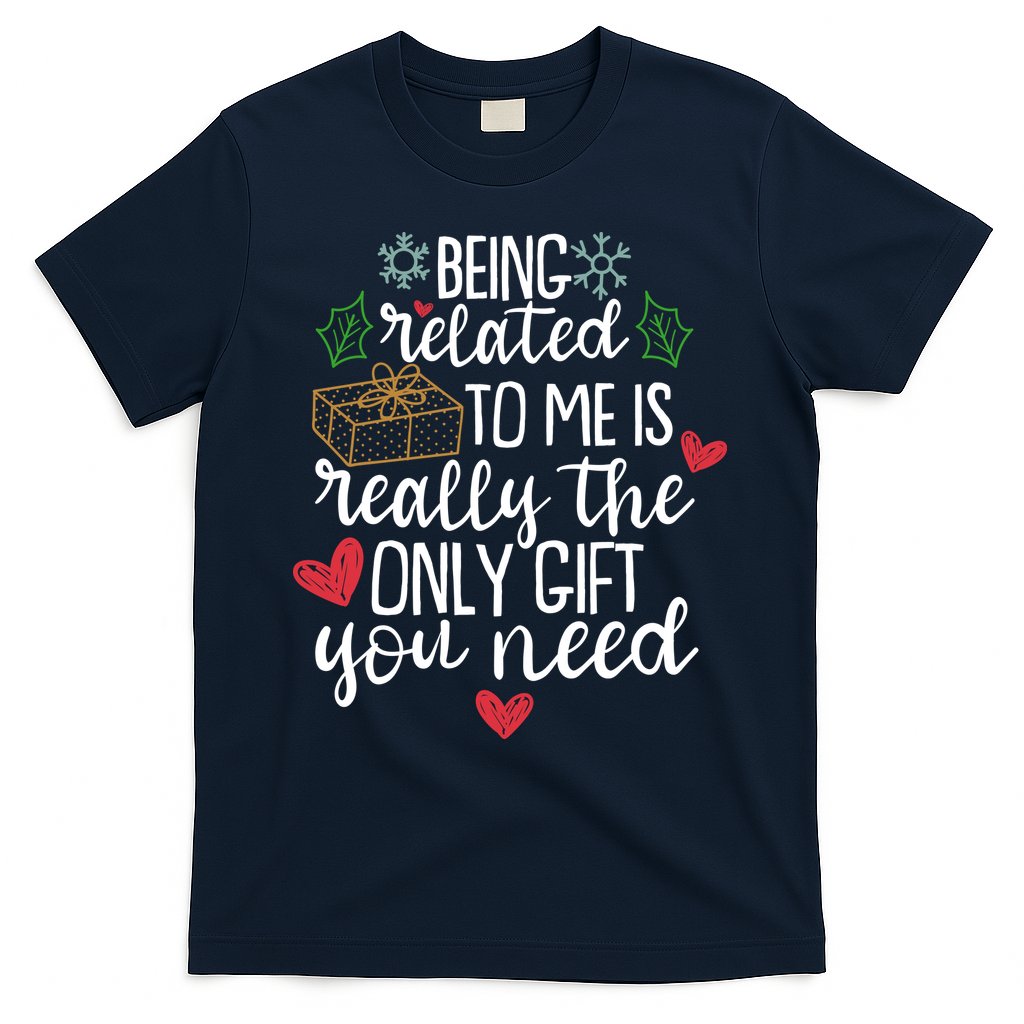 Funny Christmas Being Related To Me Is Really The Only Gift You Need T-Shirt