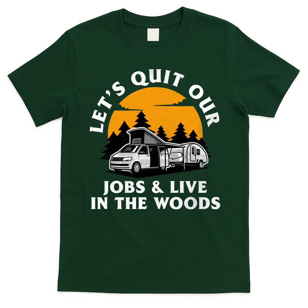 Funny Camping Lets Quit Our Jobs And Live In The Woods T-Shirt