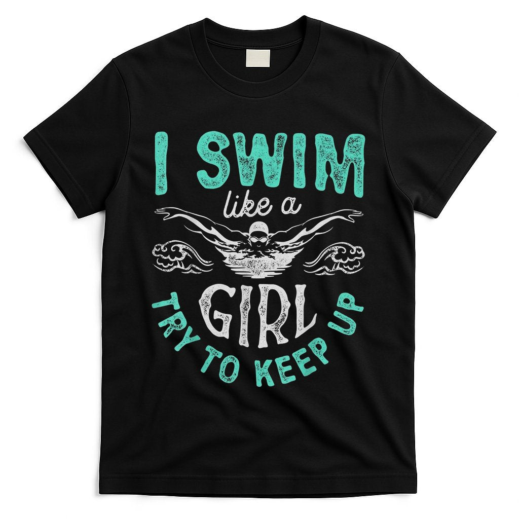 Funny Gift I Swim Like Try To Keep Up Funny Swimming Swimmer Gift T-Shirt