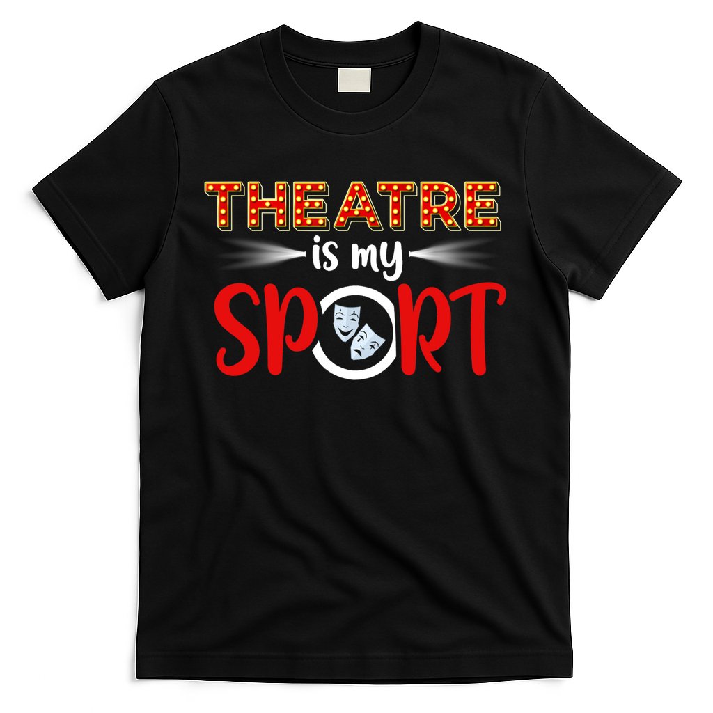Funny Gift Theatre Acting Actress Actor Gift Theatre Is My Sport Gift T-Shirt