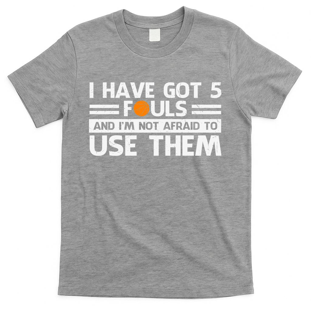 Funny I've Got 5 Fouls Funny Basketball Player Basketball Quotes T-Shirt