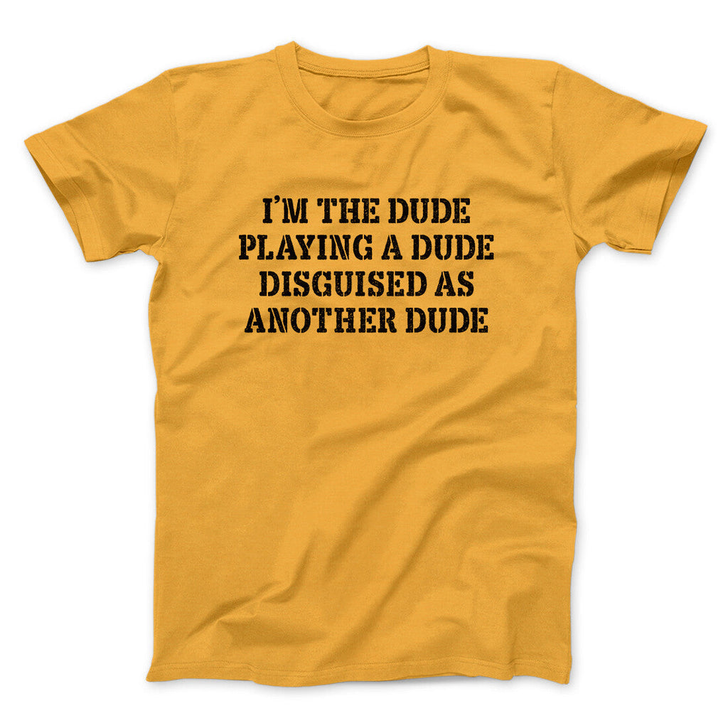 Iâ€™m The Dude Playing A Dude Disguised As Another Dude Funny Movie Men/Unisex T-Shirt