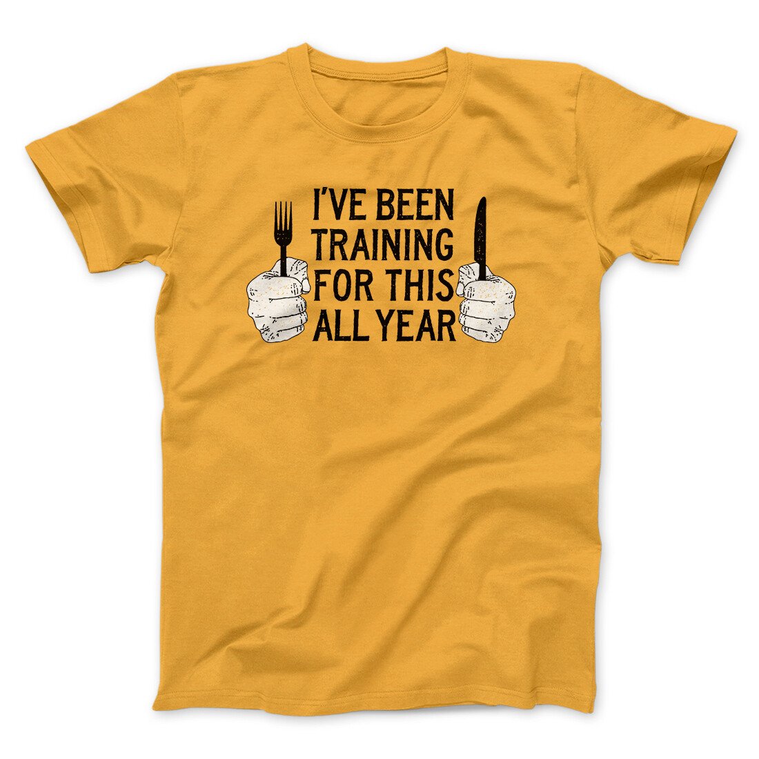 Ive Been Training For This All Year Funny Thanksgiving Men/Unisex T-Shirt