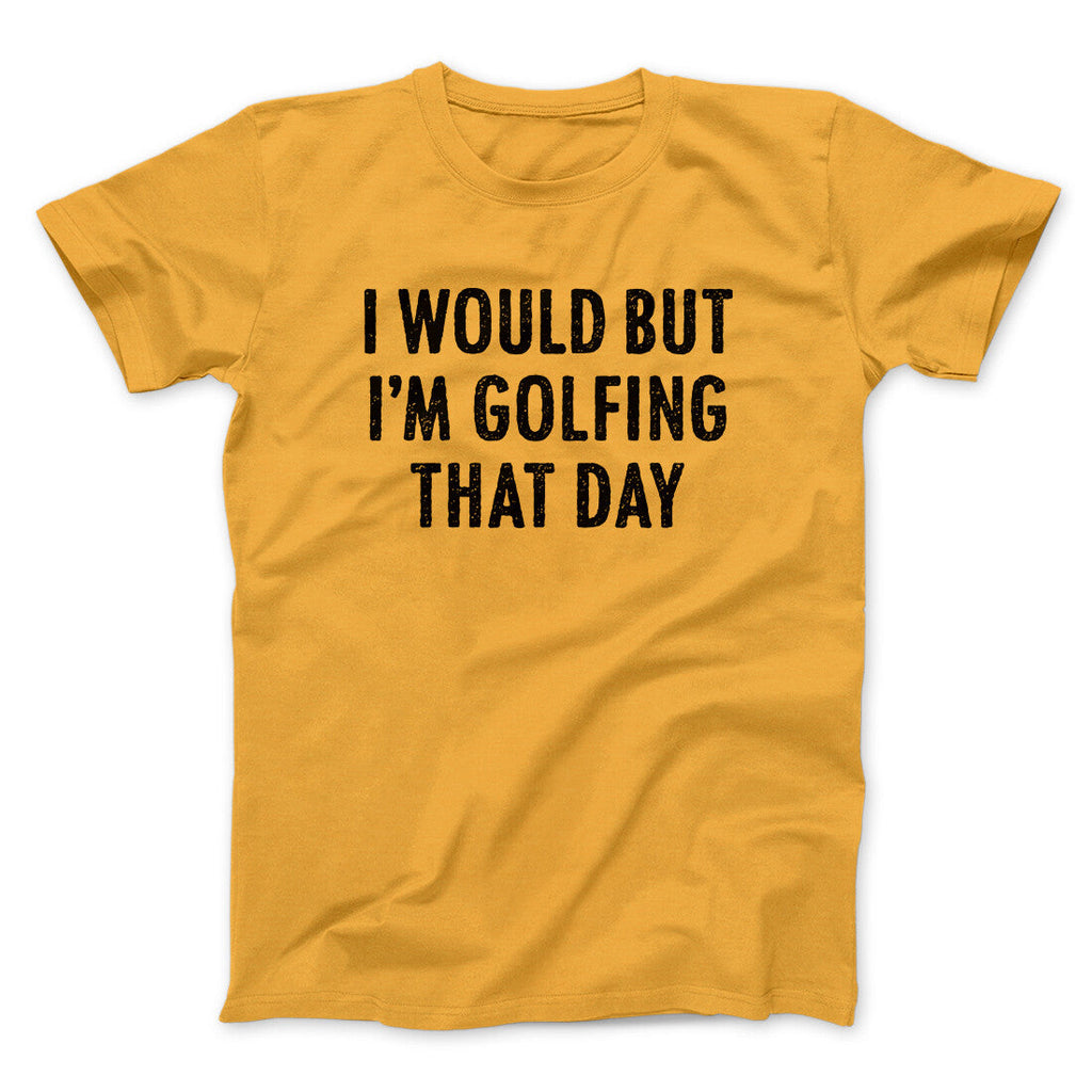 I Would But I'm Golfing That Day Funny Men/Unisex T-Shirt