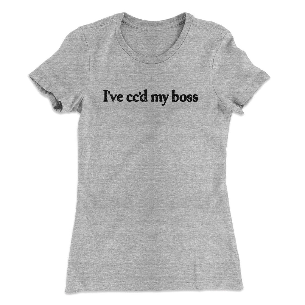 Iâ€™ve Ccâ€™d My Boss Funny Women's T-Shirt