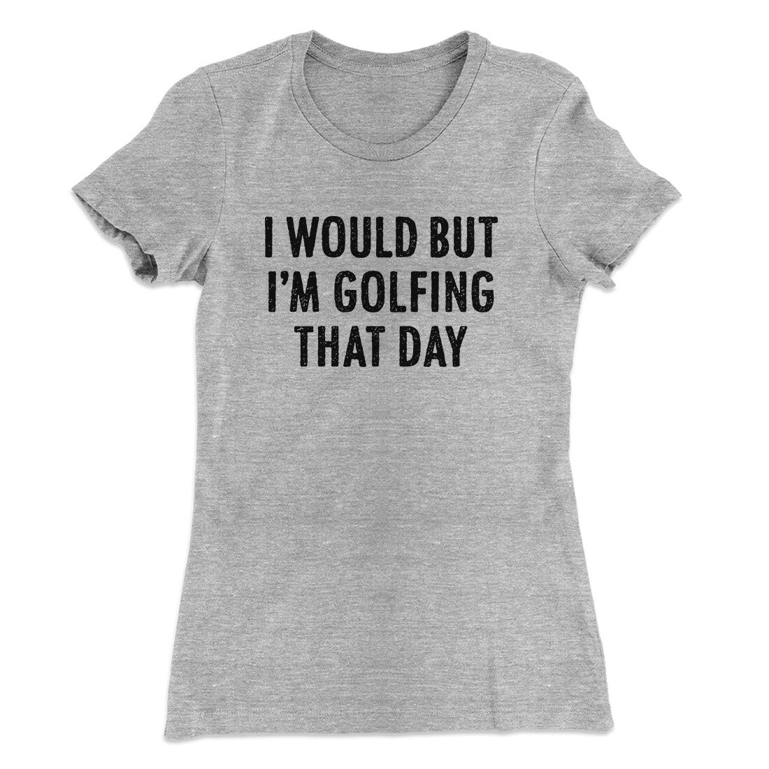 I Would But I'm Golfing That Day Funny Women's T-Shirt